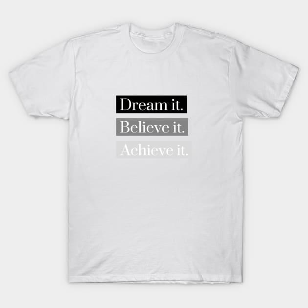 Dream it, Believe it, Achieve it. T-Shirt by Araf Color